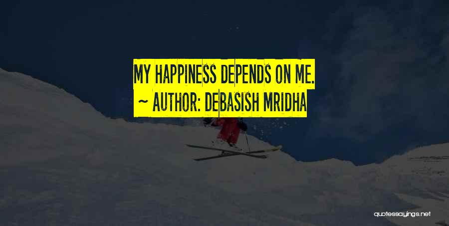 Debasish Mridha Quotes: My Happiness Depends On Me.