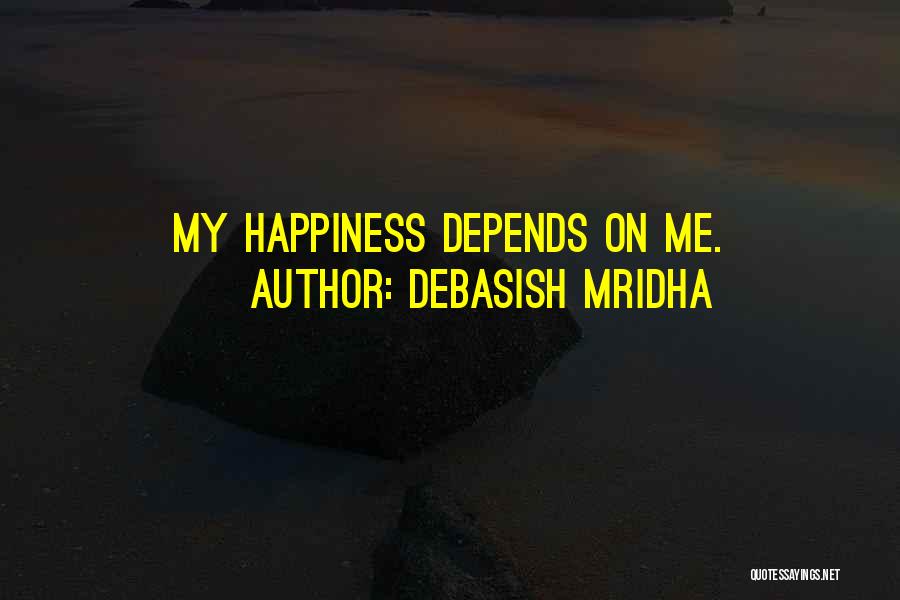 Debasish Mridha Quotes: My Happiness Depends On Me.