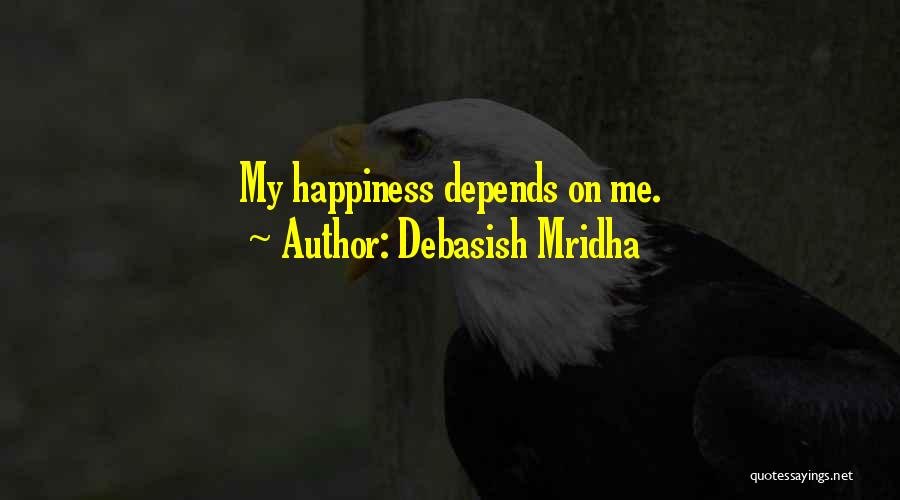Debasish Mridha Quotes: My Happiness Depends On Me.