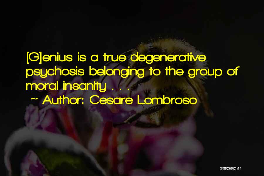 Cesare Lombroso Quotes: [g]enius Is A True Degenerative Psychosis Belonging To The Group Of Moral Insanity . . .