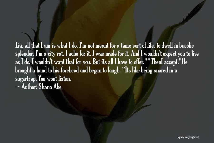 Shana Abe Quotes: Lia, All That I Am Is What I Do. I'm Not Meant For A Tame Sort Of Life, To Dwell