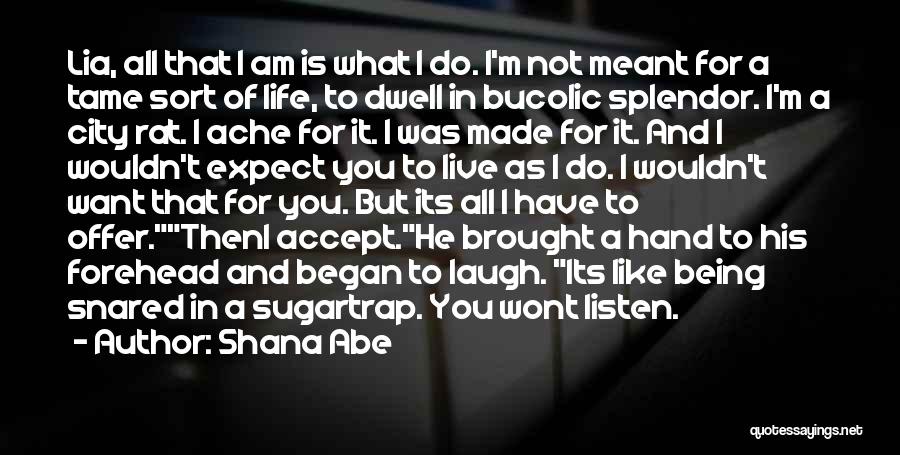 Shana Abe Quotes: Lia, All That I Am Is What I Do. I'm Not Meant For A Tame Sort Of Life, To Dwell