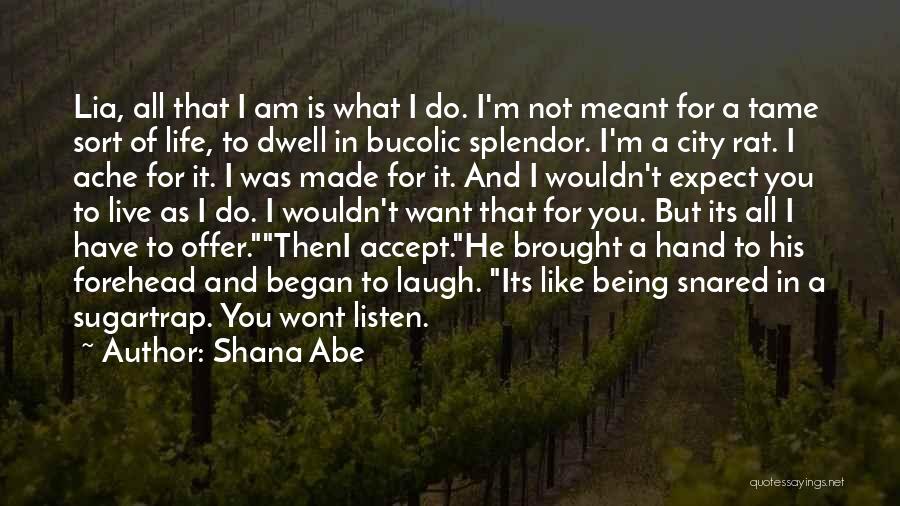 Shana Abe Quotes: Lia, All That I Am Is What I Do. I'm Not Meant For A Tame Sort Of Life, To Dwell