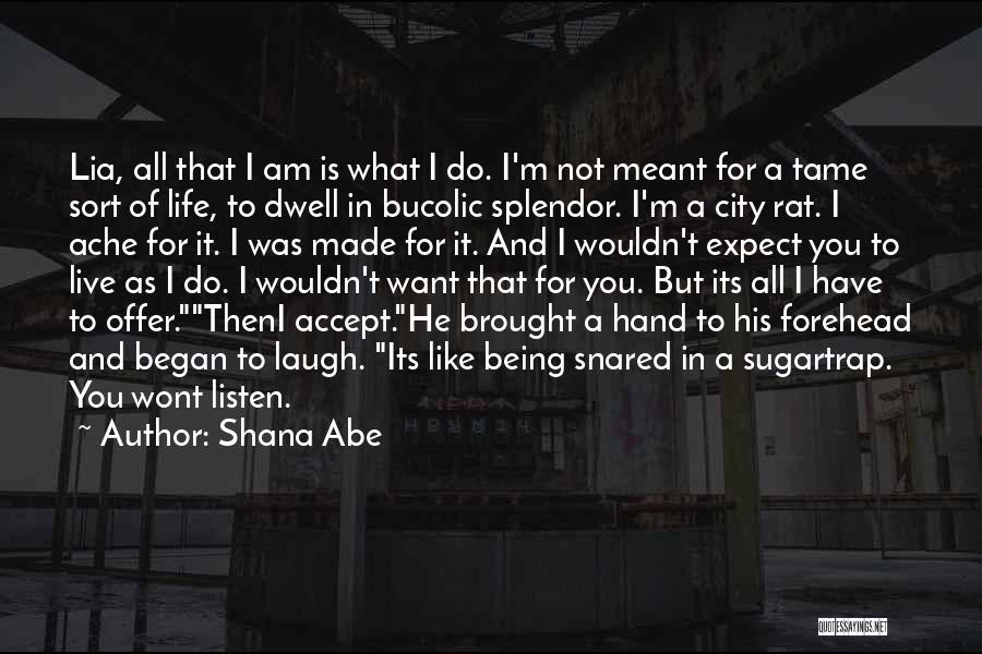 Shana Abe Quotes: Lia, All That I Am Is What I Do. I'm Not Meant For A Tame Sort Of Life, To Dwell