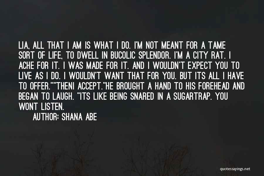 Shana Abe Quotes: Lia, All That I Am Is What I Do. I'm Not Meant For A Tame Sort Of Life, To Dwell