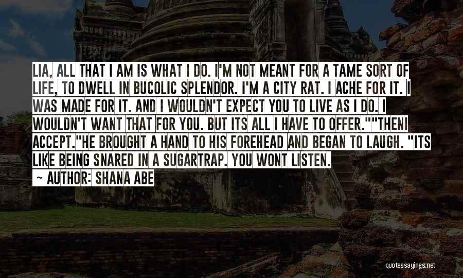 Shana Abe Quotes: Lia, All That I Am Is What I Do. I'm Not Meant For A Tame Sort Of Life, To Dwell