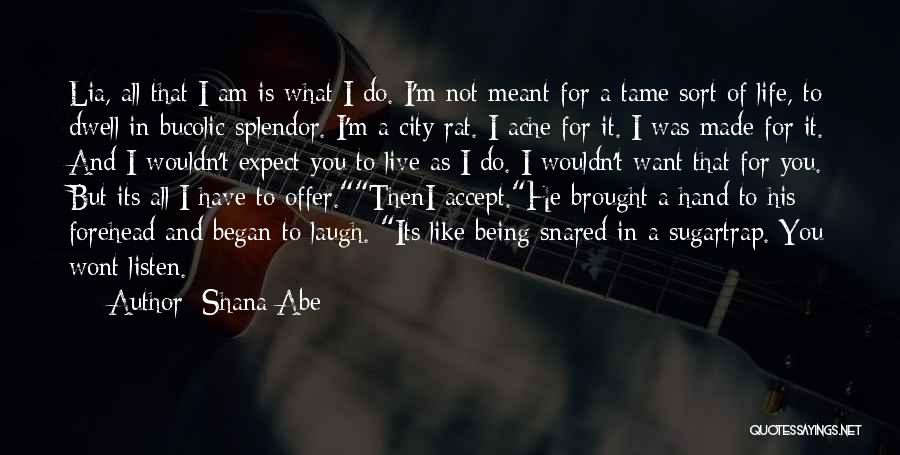 Shana Abe Quotes: Lia, All That I Am Is What I Do. I'm Not Meant For A Tame Sort Of Life, To Dwell