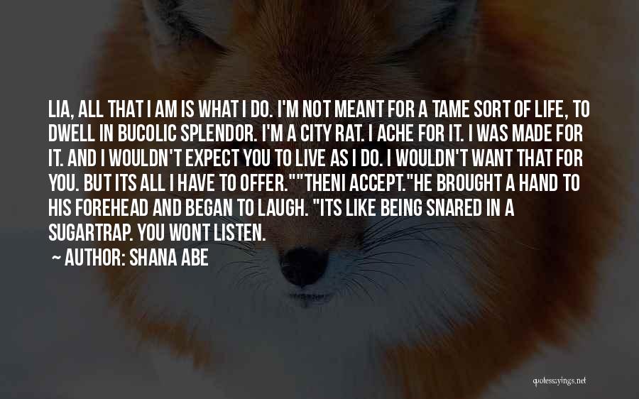 Shana Abe Quotes: Lia, All That I Am Is What I Do. I'm Not Meant For A Tame Sort Of Life, To Dwell