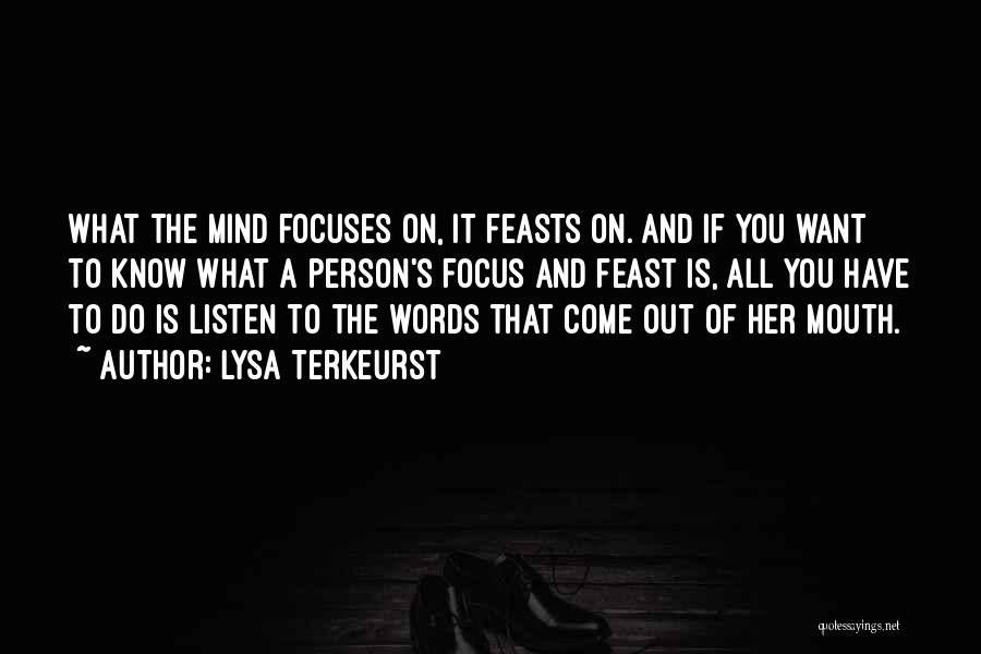 Lysa TerKeurst Quotes: What The Mind Focuses On, It Feasts On. And If You Want To Know What A Person's Focus And Feast