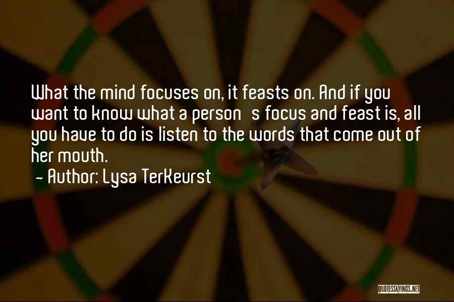 Lysa TerKeurst Quotes: What The Mind Focuses On, It Feasts On. And If You Want To Know What A Person's Focus And Feast