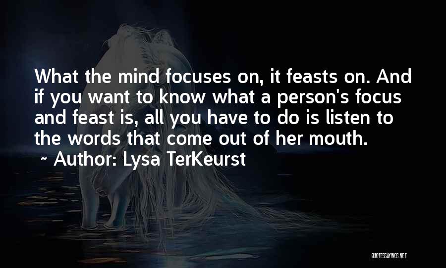 Lysa TerKeurst Quotes: What The Mind Focuses On, It Feasts On. And If You Want To Know What A Person's Focus And Feast