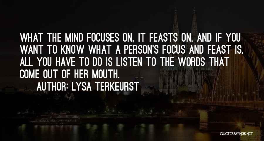 Lysa TerKeurst Quotes: What The Mind Focuses On, It Feasts On. And If You Want To Know What A Person's Focus And Feast