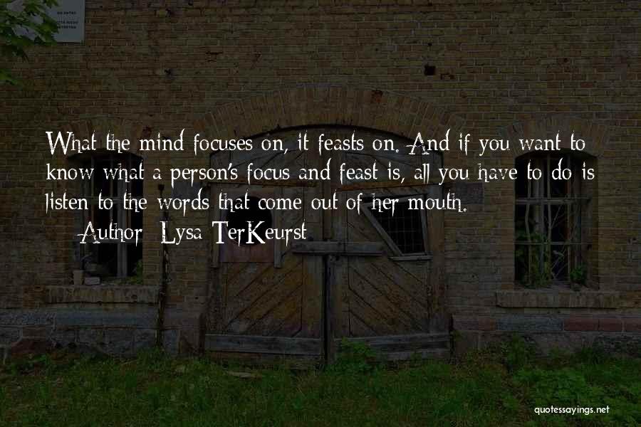 Lysa TerKeurst Quotes: What The Mind Focuses On, It Feasts On. And If You Want To Know What A Person's Focus And Feast