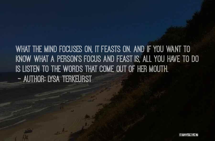 Lysa TerKeurst Quotes: What The Mind Focuses On, It Feasts On. And If You Want To Know What A Person's Focus And Feast