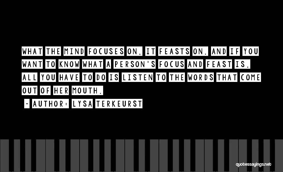 Lysa TerKeurst Quotes: What The Mind Focuses On, It Feasts On. And If You Want To Know What A Person's Focus And Feast