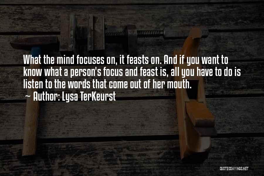 Lysa TerKeurst Quotes: What The Mind Focuses On, It Feasts On. And If You Want To Know What A Person's Focus And Feast