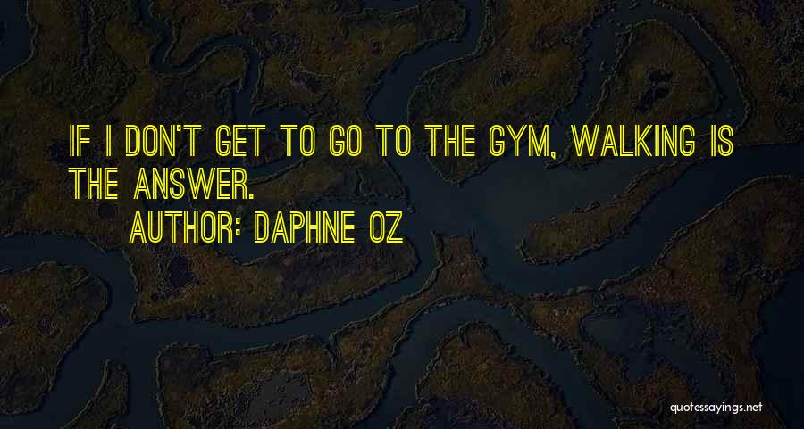 Daphne Oz Quotes: If I Don't Get To Go To The Gym, Walking Is The Answer.