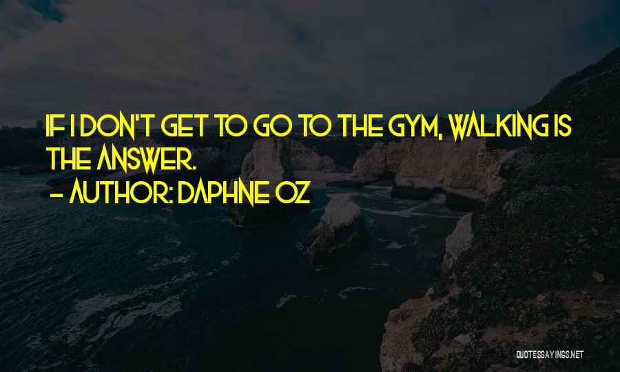 Daphne Oz Quotes: If I Don't Get To Go To The Gym, Walking Is The Answer.