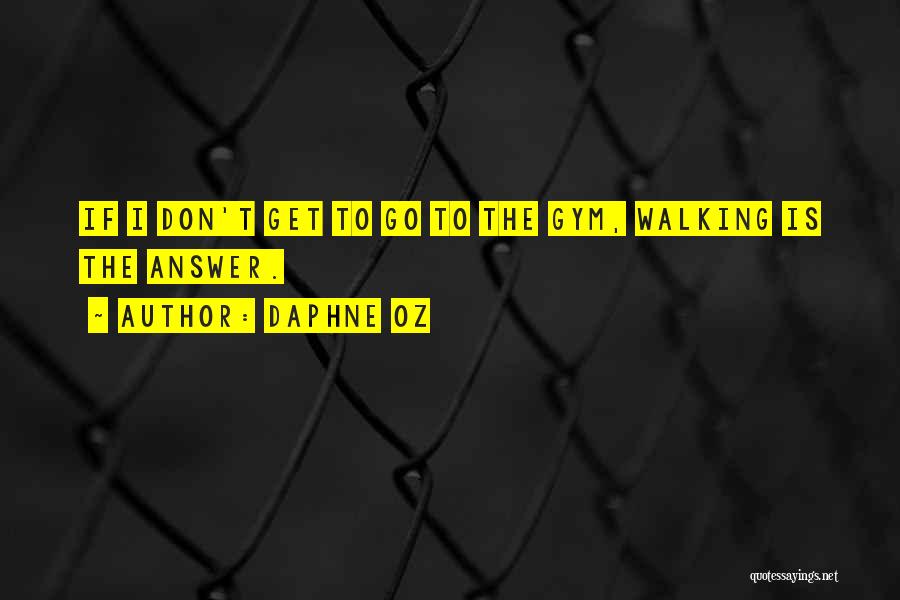 Daphne Oz Quotes: If I Don't Get To Go To The Gym, Walking Is The Answer.