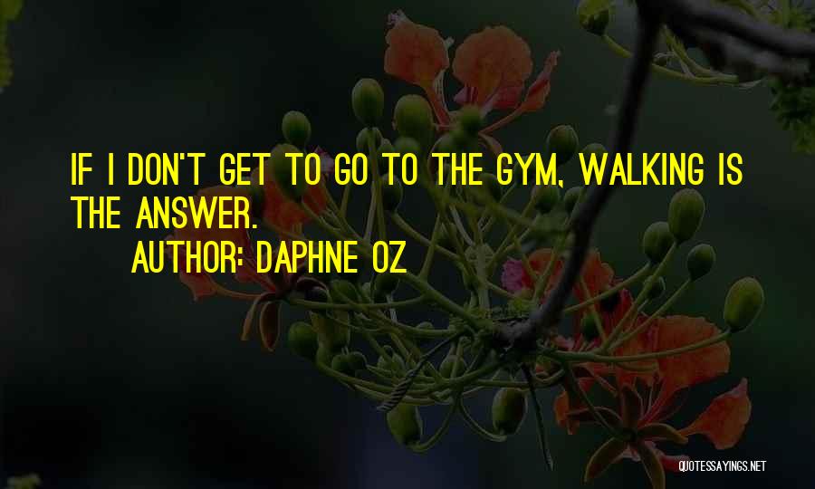 Daphne Oz Quotes: If I Don't Get To Go To The Gym, Walking Is The Answer.