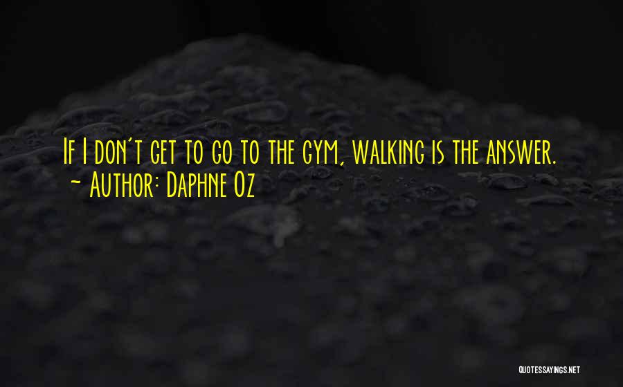 Daphne Oz Quotes: If I Don't Get To Go To The Gym, Walking Is The Answer.