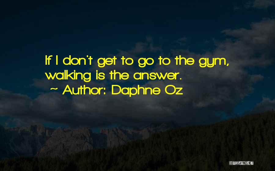 Daphne Oz Quotes: If I Don't Get To Go To The Gym, Walking Is The Answer.