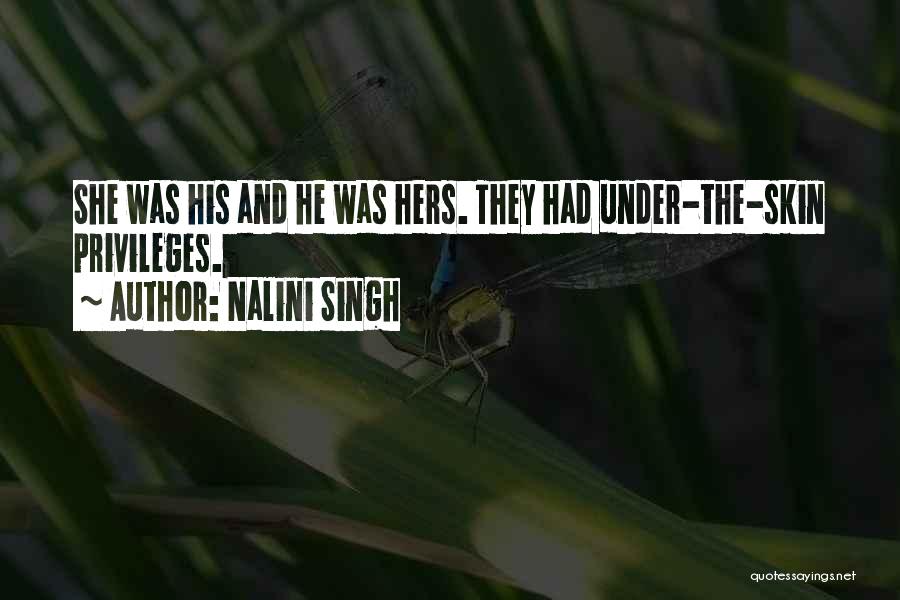 Nalini Singh Quotes: She Was His And He Was Hers. They Had Under-the-skin Privileges.