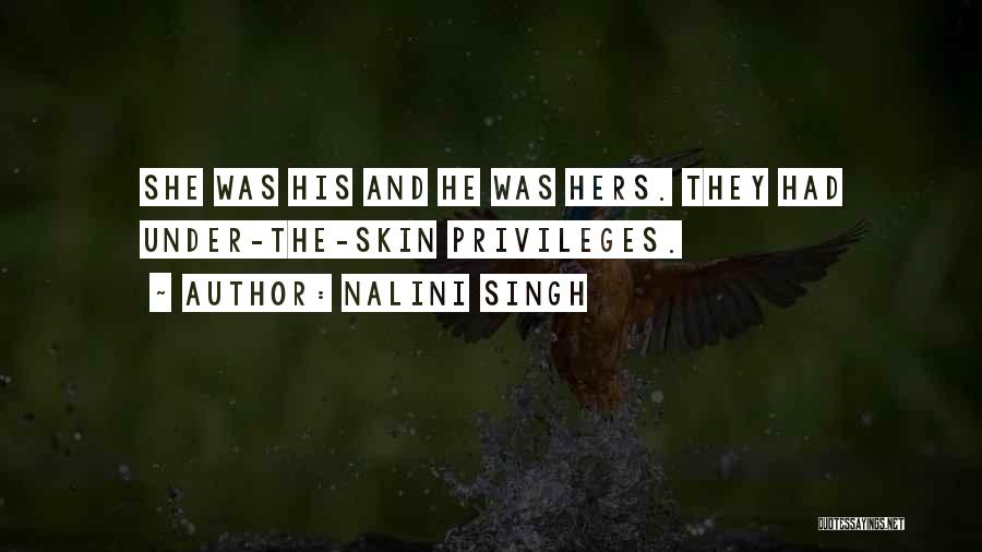 Nalini Singh Quotes: She Was His And He Was Hers. They Had Under-the-skin Privileges.