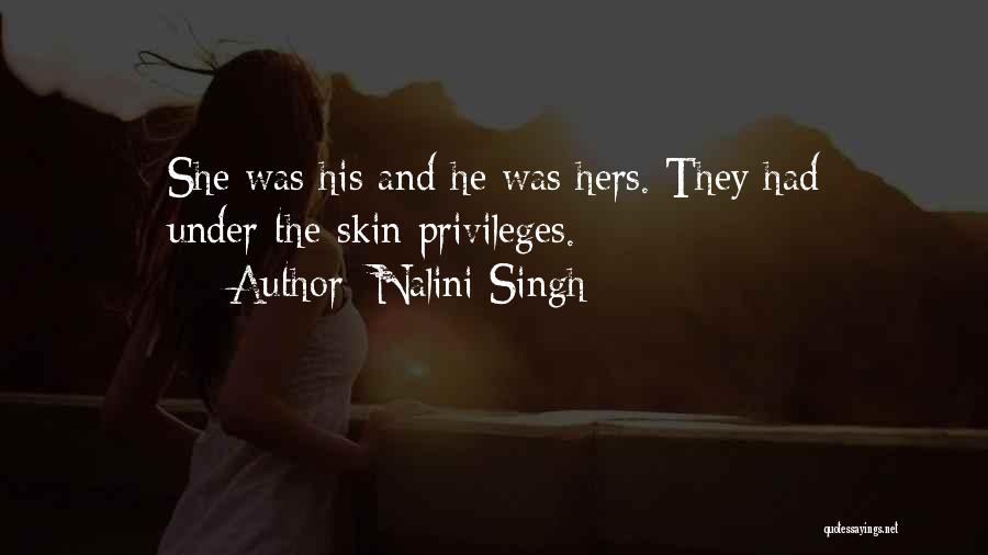Nalini Singh Quotes: She Was His And He Was Hers. They Had Under-the-skin Privileges.
