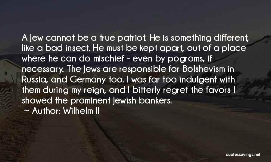 Wilhelm II Quotes: A Jew Cannot Be A True Patriot. He Is Something Different, Like A Bad Insect. He Must Be Kept Apart,
