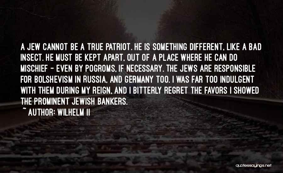 Wilhelm II Quotes: A Jew Cannot Be A True Patriot. He Is Something Different, Like A Bad Insect. He Must Be Kept Apart,