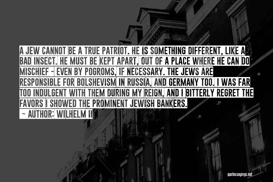 Wilhelm II Quotes: A Jew Cannot Be A True Patriot. He Is Something Different, Like A Bad Insect. He Must Be Kept Apart,