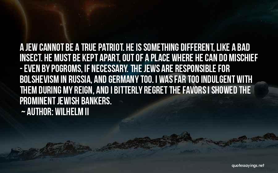 Wilhelm II Quotes: A Jew Cannot Be A True Patriot. He Is Something Different, Like A Bad Insect. He Must Be Kept Apart,