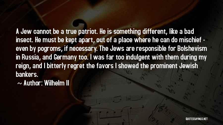 Wilhelm II Quotes: A Jew Cannot Be A True Patriot. He Is Something Different, Like A Bad Insect. He Must Be Kept Apart,