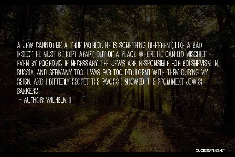 Wilhelm II Quotes: A Jew Cannot Be A True Patriot. He Is Something Different, Like A Bad Insect. He Must Be Kept Apart,