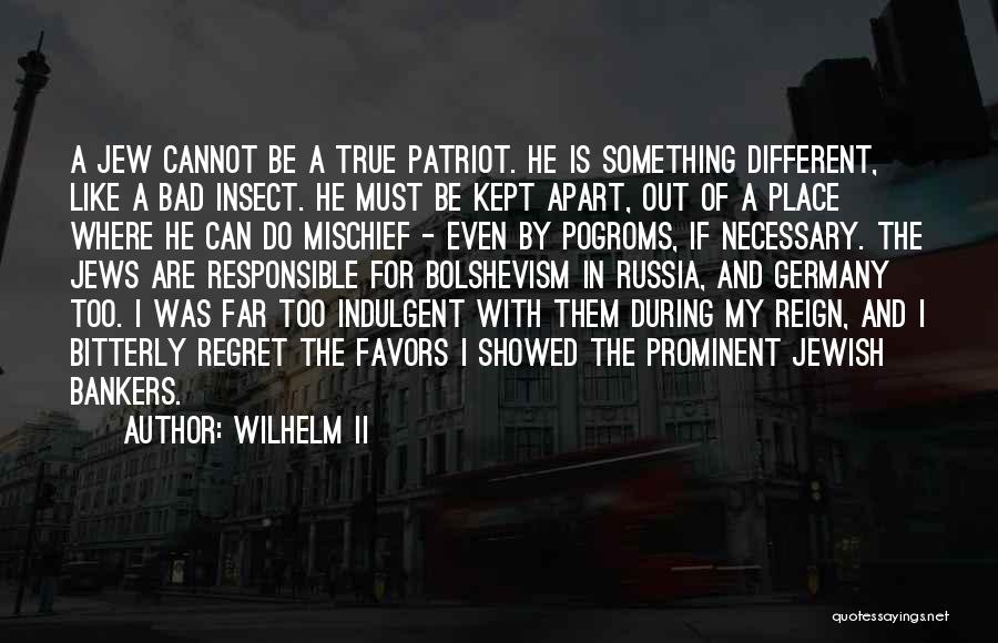 Wilhelm II Quotes: A Jew Cannot Be A True Patriot. He Is Something Different, Like A Bad Insect. He Must Be Kept Apart,
