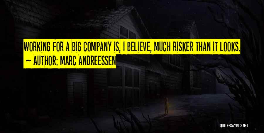 Marc Andreessen Quotes: Working For A Big Company Is, I Believe, Much Risker Than It Looks.