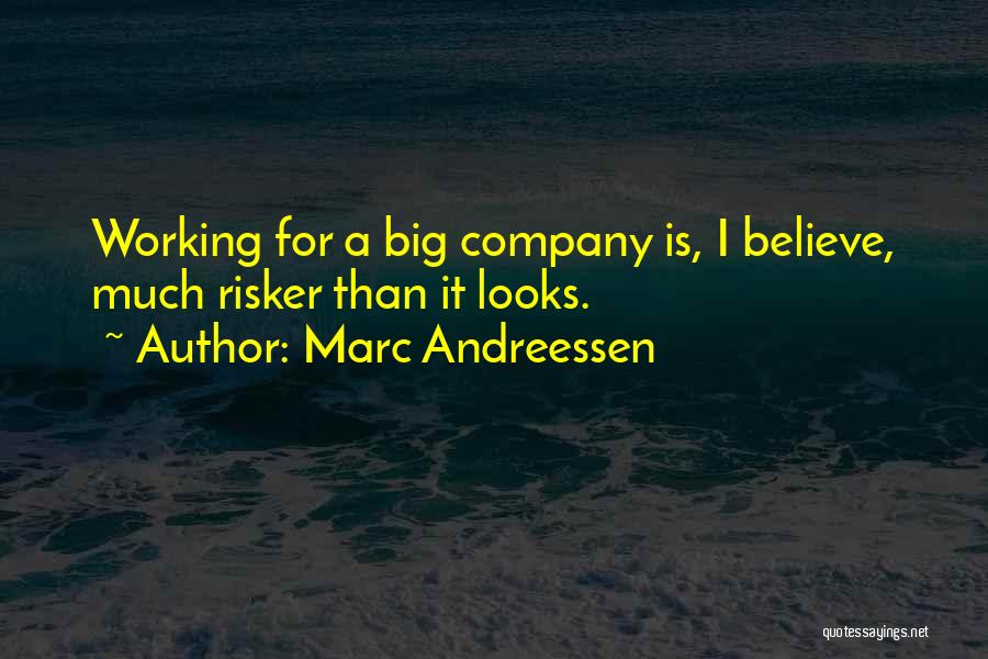 Marc Andreessen Quotes: Working For A Big Company Is, I Believe, Much Risker Than It Looks.