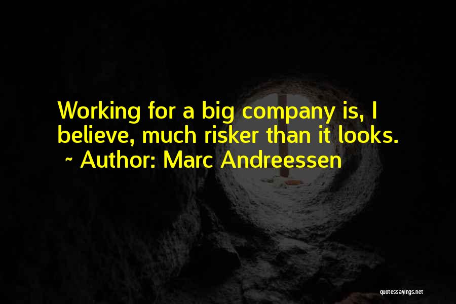 Marc Andreessen Quotes: Working For A Big Company Is, I Believe, Much Risker Than It Looks.