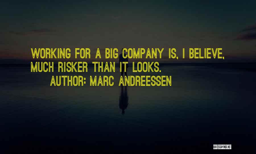Marc Andreessen Quotes: Working For A Big Company Is, I Believe, Much Risker Than It Looks.