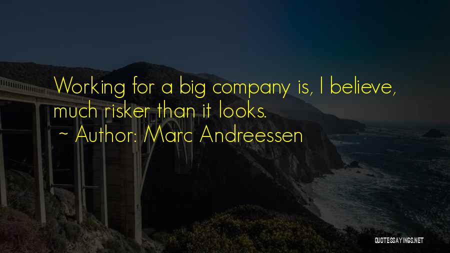 Marc Andreessen Quotes: Working For A Big Company Is, I Believe, Much Risker Than It Looks.