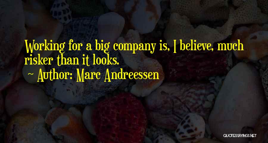Marc Andreessen Quotes: Working For A Big Company Is, I Believe, Much Risker Than It Looks.