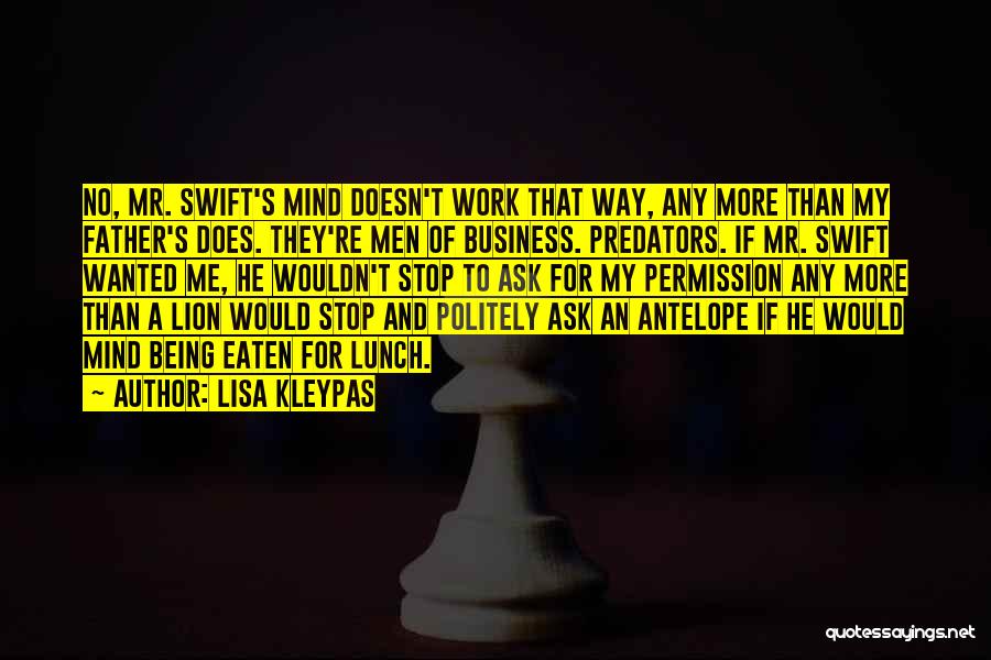 Lisa Kleypas Quotes: No, Mr. Swift's Mind Doesn't Work That Way, Any More Than My Father's Does. They're Men Of Business. Predators. If