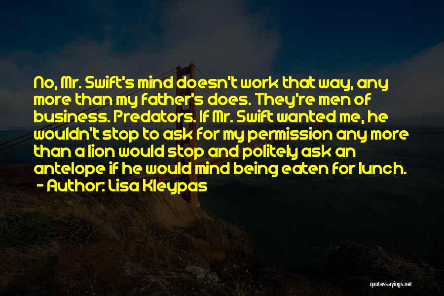 Lisa Kleypas Quotes: No, Mr. Swift's Mind Doesn't Work That Way, Any More Than My Father's Does. They're Men Of Business. Predators. If