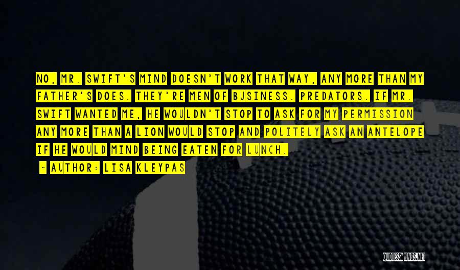 Lisa Kleypas Quotes: No, Mr. Swift's Mind Doesn't Work That Way, Any More Than My Father's Does. They're Men Of Business. Predators. If