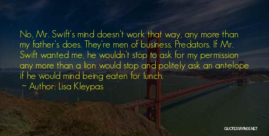 Lisa Kleypas Quotes: No, Mr. Swift's Mind Doesn't Work That Way, Any More Than My Father's Does. They're Men Of Business. Predators. If