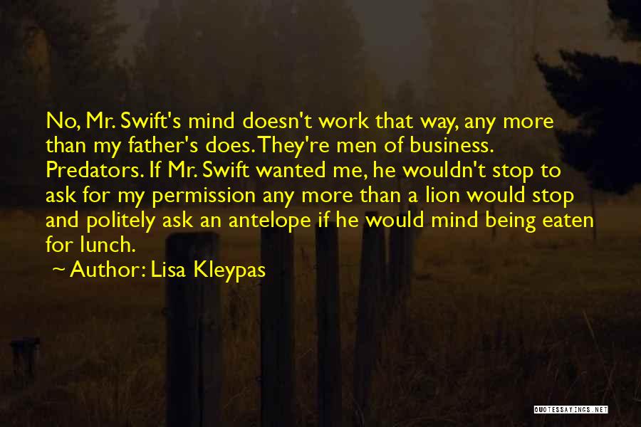 Lisa Kleypas Quotes: No, Mr. Swift's Mind Doesn't Work That Way, Any More Than My Father's Does. They're Men Of Business. Predators. If