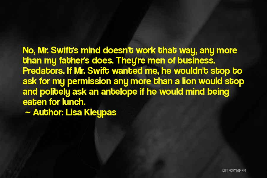 Lisa Kleypas Quotes: No, Mr. Swift's Mind Doesn't Work That Way, Any More Than My Father's Does. They're Men Of Business. Predators. If