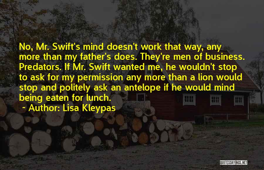 Lisa Kleypas Quotes: No, Mr. Swift's Mind Doesn't Work That Way, Any More Than My Father's Does. They're Men Of Business. Predators. If