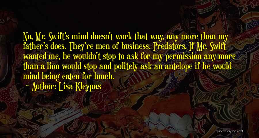 Lisa Kleypas Quotes: No, Mr. Swift's Mind Doesn't Work That Way, Any More Than My Father's Does. They're Men Of Business. Predators. If